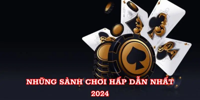 Những sảnh chơi hấp dẫn nhất 2024